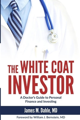 The White Coat Investor: A Doctor's Guide To Personal Finance And Investing by Dahle, James M.
