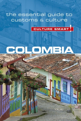 Colombia - Culture Smart!: The Essential Guide to Customs & Culture by Cathey, Kate