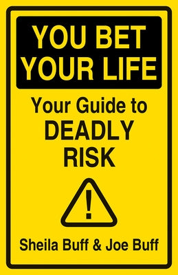 You Bet Your Life: Your Guide to Deadly Risk by Buff, Sheila