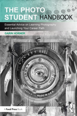 The Photo Student Handbook: Essential Advice on Learning Photography and Launching Your Career Path by Horner, Garin
