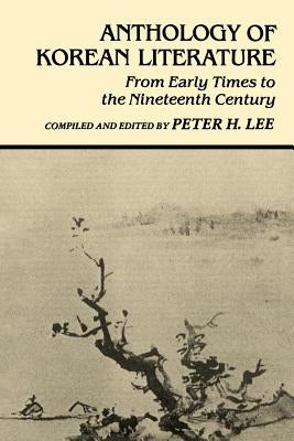 Anthology of Korean Literature: From Early Times to Nineteenth Century by Lee, Peter H.
