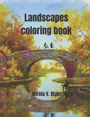 Landscapes Coloring Book: Amazing pictures for you - Adult coloring book - Beautiful relaxing pages by Blake, Mirela V.