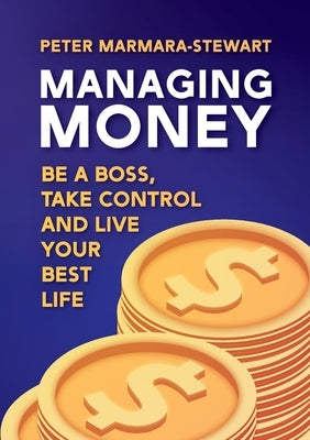 Managing Money: Be a boss, take control and live your best life by Marmara-Stewart, Peter