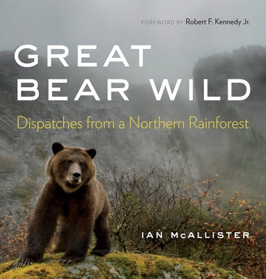 Great Bear Wild: Dispatches from a Northern Rainforest by McAllister, Ian