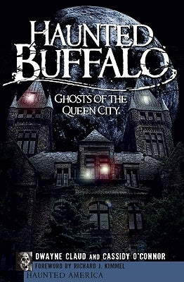 Haunted Buffalo: Ghosts in the Queen City by Claud, Dwayne