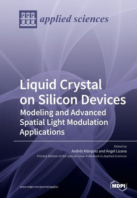 Liquid Crystal on Silicon Devices: Modeling and Advanced Spatial Light Modulation Applications by M&#225;rquez, Andr&#233;s
