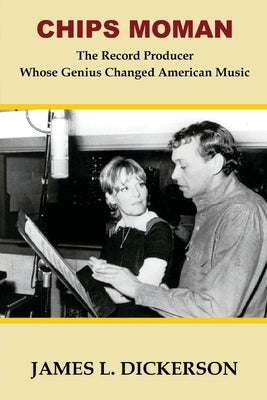 Chips Moman: The Record Producer Whose Genius Changed American Music by Dickerson, James L.