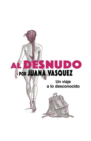 Al Desnudo: Un Viaje a Lo Desconocido by Vasquez, Juana