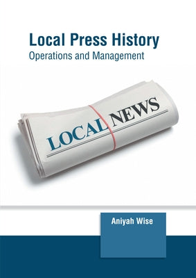 Local Press History: Operations and Management by Wise, Aniyah