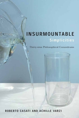 Insurmountable Simplicities: Thirty-Nine Philosophical Conundrums by Casati, Roberto