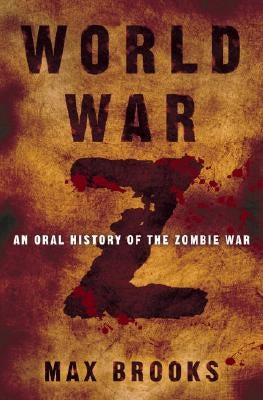 World War Z: An Oral History of the Zombie War by Brooks, Max