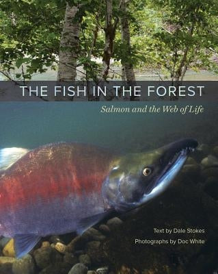 The Fish in the Forest: Salmon and the Web of Life by Stokes, Dale