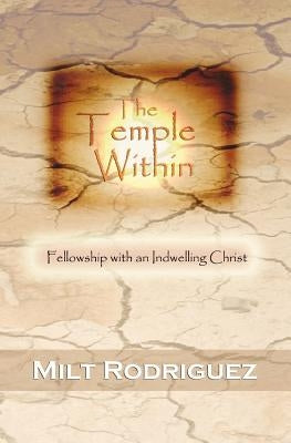 The Temple Within: Fellowship with an Indwelling Christ by Rodriguez, Milt