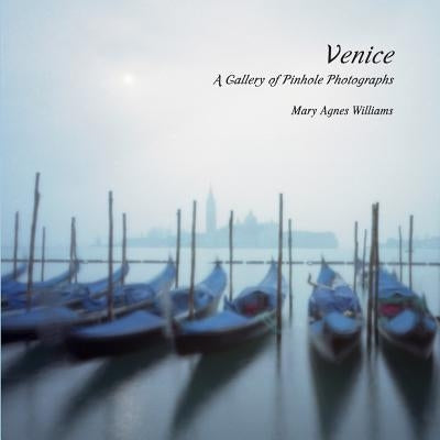 Venice A Gallery of Pinhole Photographs by Williams, Mary Agnes