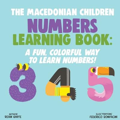 The Macedonian Children Numbers Learning Book: A Fun, Colorful Way to Learn Numbers! by Bonifacini, Federico