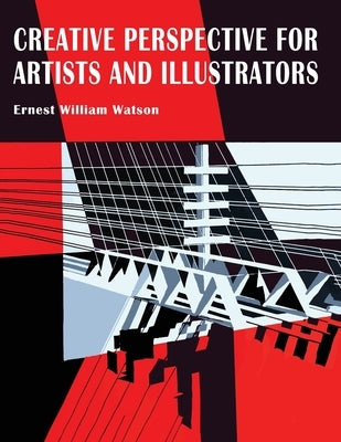 Creative Perspective for Artists and Illustrators by Watson, Ernest W.