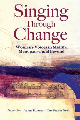 Singing Through Change: Women's Voices in Midlife, Menopause, and Beyond by Frazier-Neely, Cate