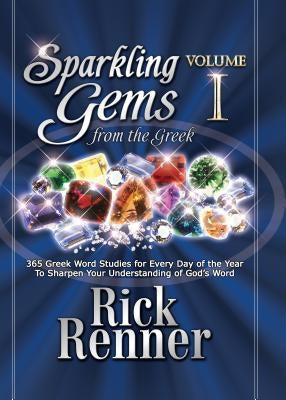 Sparkling Gems from the Greek: 365 Greek Word Studies for Every Day of the Year to Sharpen Your Understanding of God's Word by Renner, Rick