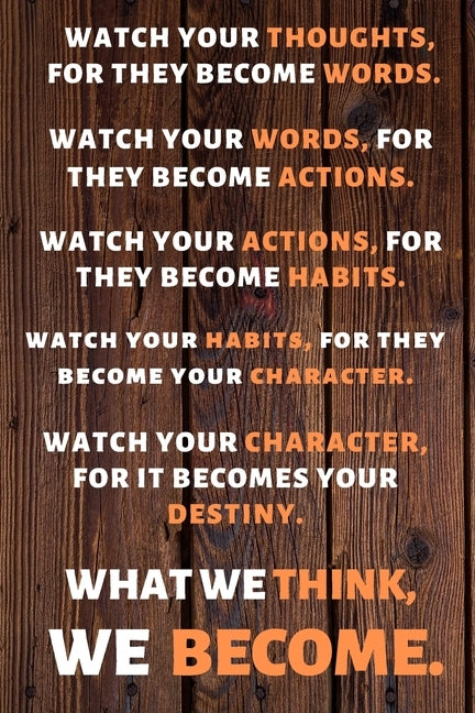 Watch Your Thoughts, for They Become Your Words. Watch Your Words, for They Become Your Actions. Watch Your Actions, for They Become Your Habits. Watc by Publishing, Premier