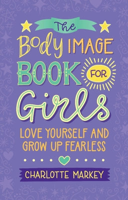 The Body Image Book for Girls: Love Yourself and Grow Up Fearless by Markey, Charlotte