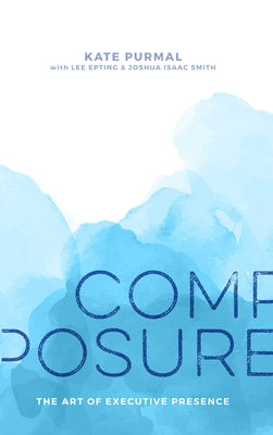 Composure: The Art of Executive Presence by Purmal, Kate