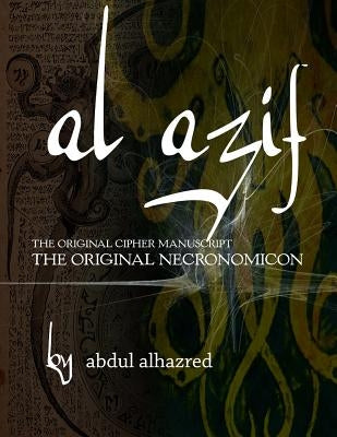 Al Azif: The Original Cipher Manuscript: (The Original Necronomicon) by Alhazred, Abdul