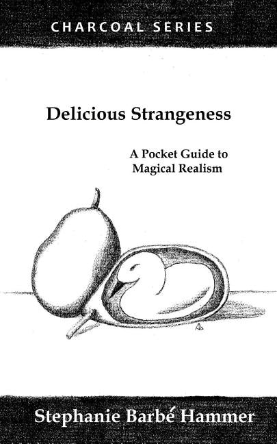 Delicious Strangeness: A Pocket Guide to Magical Realism by Hammer, Stephanie Barbe