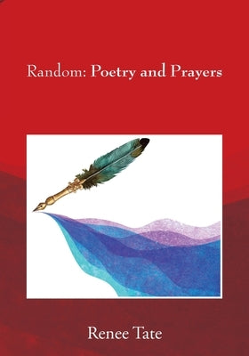 Random: Poetry and Prayers by Tate, Renee