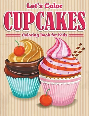 Let's Color Cupcakes - Coloring Book for Kids by Speedy Publishing LLC