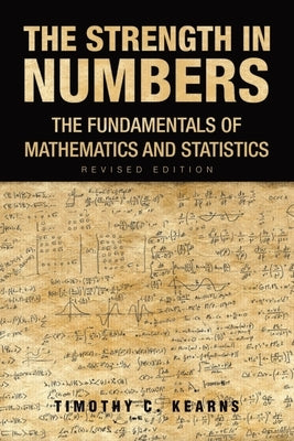 The Strength In Numbers: The Fundamentals of Mathematics and Statistics Revised Edition by Kearns, Timothy C.