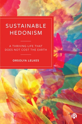 Sustainable Hedonism: A Thriving Life That Does Not Cost the Earth by Lelkes, Orsolya