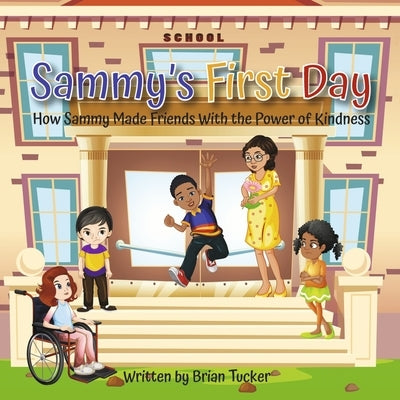 Sammy's First Day: How Sammy Made Friends with the Power of Kindness by Tucker, Brian