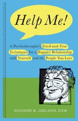 Help Me!: A Psychotherapist's Tried-and-True Techniques for a Happier Relationship with Yourself and the People You Love by Joelson, Richard B.