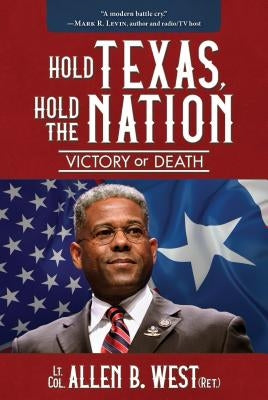 Hold Texas, Hold the Nation: Victory or Death by West, Allen B.