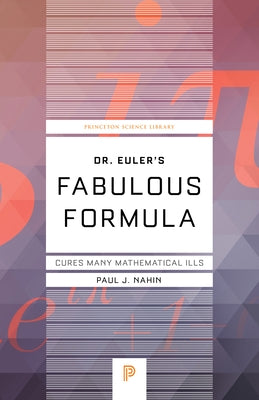 Dr. Euler's Fabulous Formula: Cures Many Mathematical Ills by Nahin, Paul J.