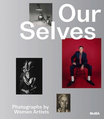 Our Selves: Photographs by Women Artists by Marcoci, Roxana