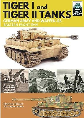 Tiger I and Tiger II: Tanks of the German Army and Waffen-SS: Eastern Front 1944 by Oliver, Dennis