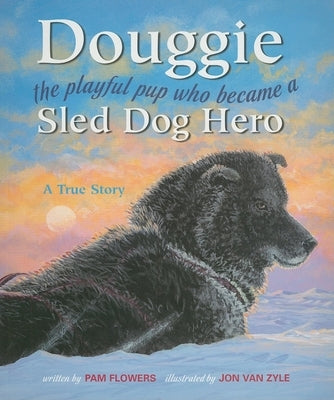 Douggie: The Playful Pup Who Became a Sled Dog Hero by Flowers, Pam
