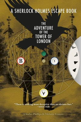 The Sherlock Holmes Escape Book: Adventure of the Tower of London: Solve the Puzzles to Escape the Pagesvolume 4 by Phillips, Charles