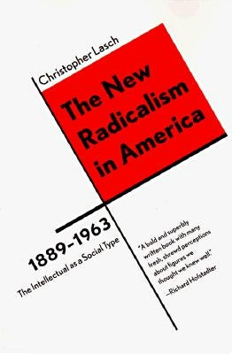 The New Radicalism in America 1889-1963: The Intellectual as a Social Type by Lasch, Christopher