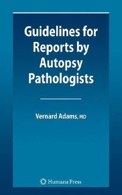 Guidelines for Reports by Autopsy Pathologists by Adams, Vernard Irvine