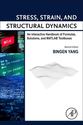 Stress, Strain, and Structural Dynamics: An Interactive Handbook of Formulas, Solutions, and MATLAB Toolboxes by Yang, Bingen