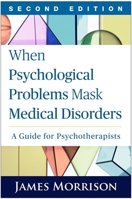 When Psychological Problems Mask Medical Disorders: A Guide for Psychotherapists by Morrison, James