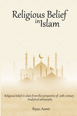 Religious Belief in Islam from the Perspective of 20th-Century Analytical Philosophy by Aamir, Riyaz