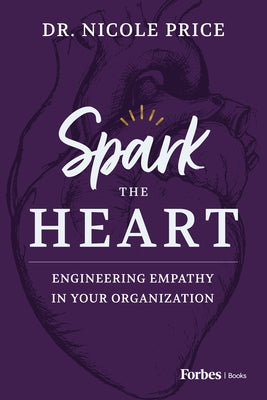 Spark the Heart: Engineering Empathy in Your Organization by Nicole Price