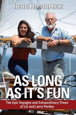 As Long as It's Fun: The Epic Voyages and Extraordinary Times of Lin and Larry Pardey by McCormick, Herb
