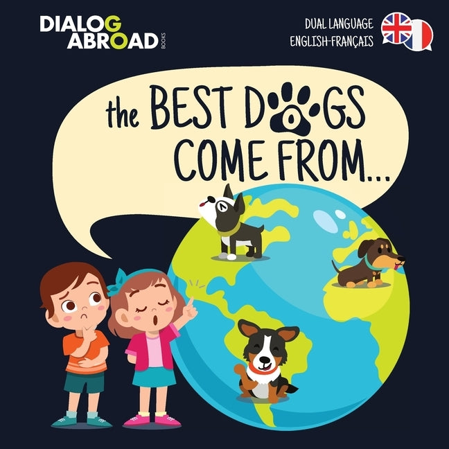 The Best Dogs Come From... (Dual Language English-Français): A Global Search to Find the Perfect Dog Breed by Books, Dialog Abroad
