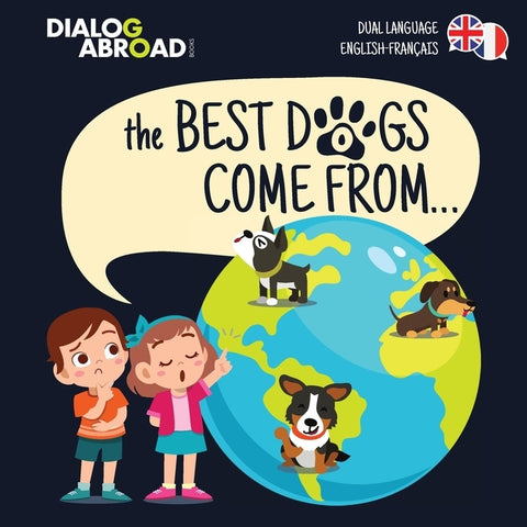 The Best Dogs Come From... (Dual Language English-Français): A Global Search to Find the Perfect Dog Breed by Books, Dialog Abroad