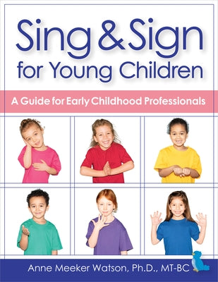 Sing & Sign for Young Children: A Guide for Early Childhood Professionals by Meeker Watson, Anne