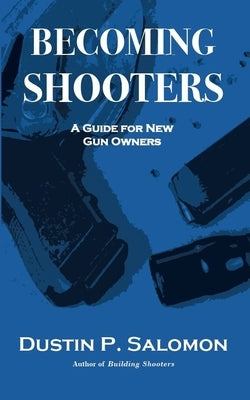 Becoming Shooters: A Guide for New Gun Owners by Salomon, Dustin P.